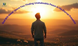 god-will-never-leave-you-finding-unshakeable-peace-in-his-eternal-presence